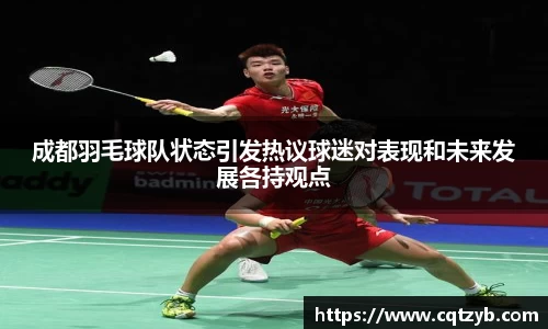 成都羽毛球队状态引发热议球迷对表现和未来发展各持观点