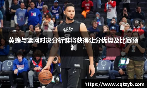 黄蜂与篮网对决分析谁将获得让分优势及比赛预测